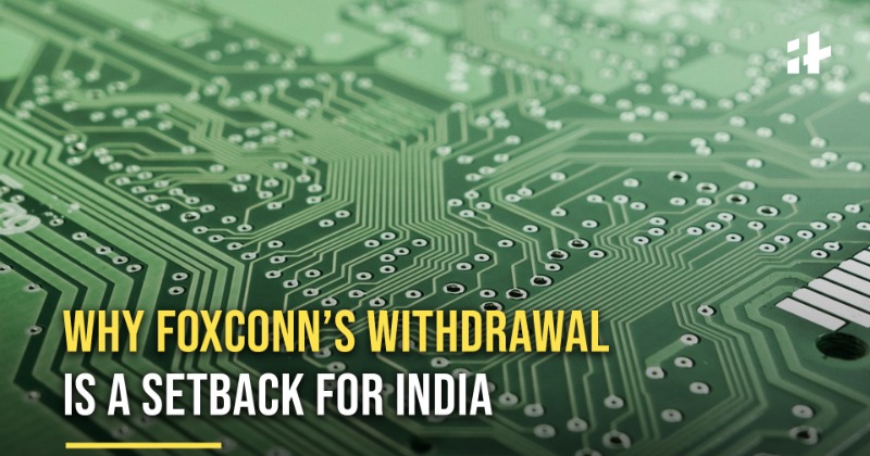 Why Foxconns Withdrawal Is A Setback For India