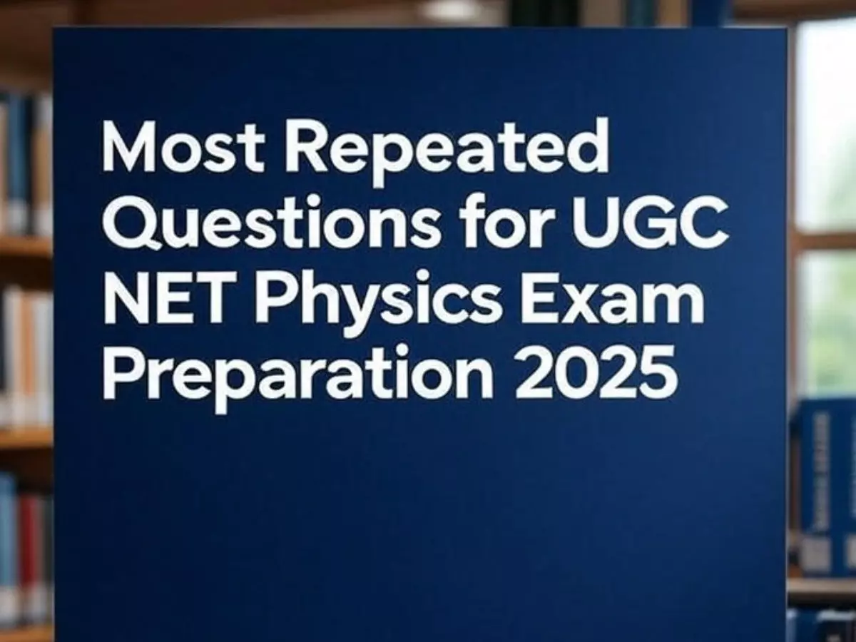 Most repeated questions for UGC NET Physics exam preparation 2025 Most repeated questions for UGC NET Physics exam preparation 2025