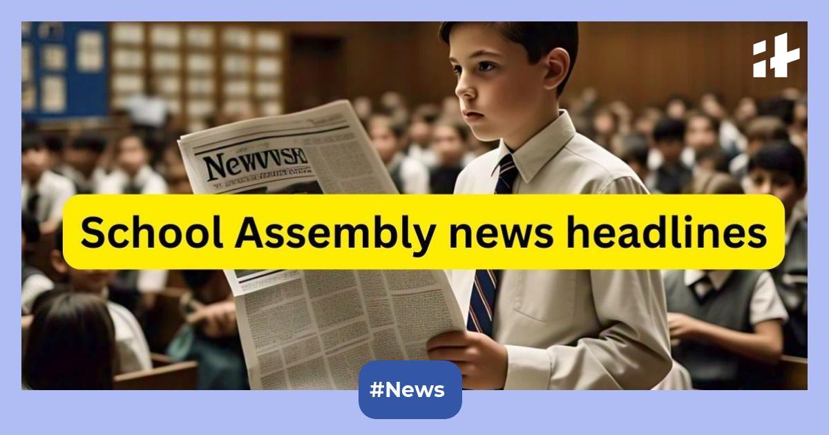 School Assembly news headlines for March 17, 2025: Check 40+ National, International, sports & education news