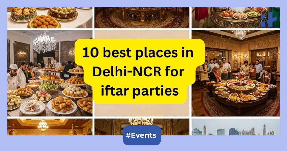 Ramadan 2025: 10 best places and venues in Delhi-NCR for iftar parties