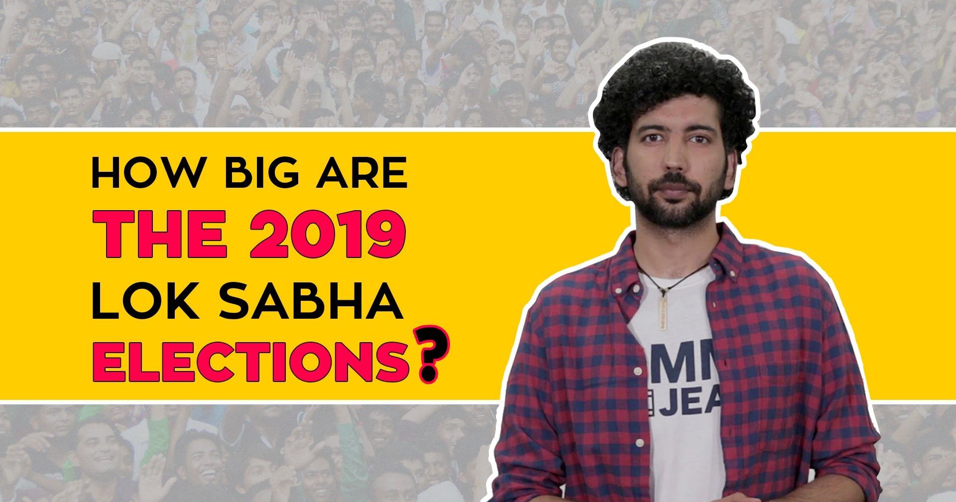 How Big Are The 2019 Lok Sabha Elections?